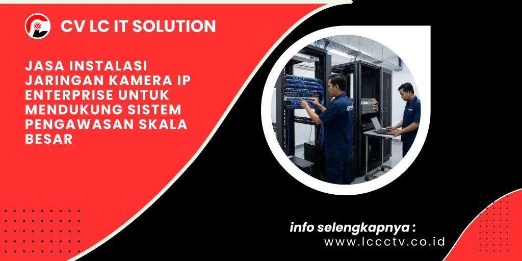 Jasa Instalasi Jaringan Kamera IP Enterprise untuk Mendukung Sistem Pengawasan Skala Besar