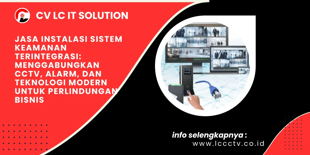 Jasa Instalasi Sistem Keamanan Terintegrasi: Menggabungkan CCTV, Alarm, dan Teknologi Modern untuk Perlindungan Bisnis
