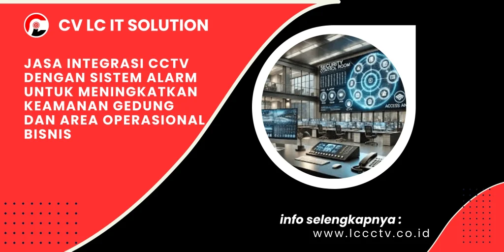 Jasa Integrasi CCTV dengan Sistem Alarm untuk Meningkatkan Keamanan Gedung dan Area Operasional Bisnis