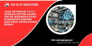 Jasa Integrasi CCTV dengan Sistem Alarm untuk Meningkatkan Keamanan Gedung dan Area Operasional Bisnis