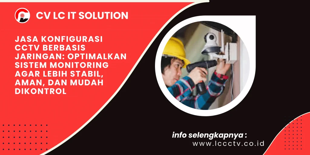 Jasa Konfigurasi CCTV Berbasis Jaringan: Optimalkan Sistem Monitoring agar Lebih Stabil, Aman, dan Mudah Dikontrol