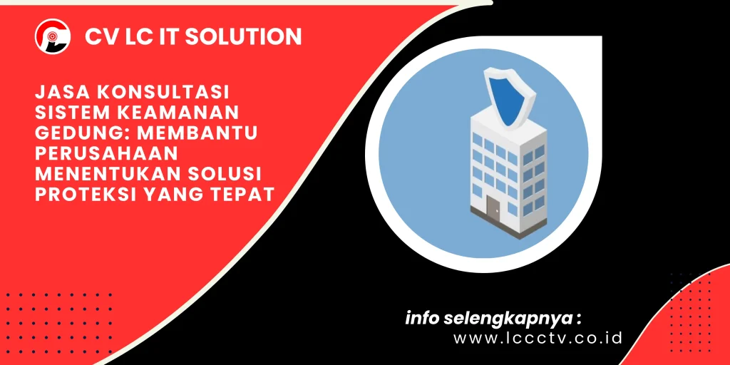 Jasa Konsultasi Sistem Keamanan Gedung: Membantu Perusahaan Menentukan Solusi Proteksi yang Tepat