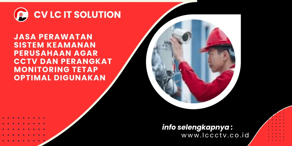 Jasa Perawatan Sistem Keamanan Perusahaan agar CCTV dan Perangkat Monitoring Tetap Optimal Digunakan