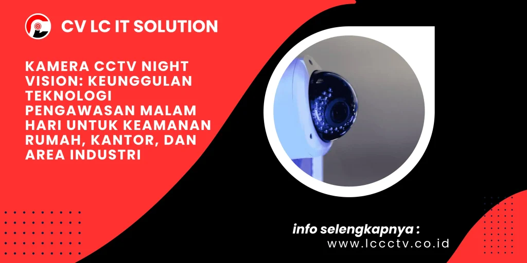 Kamera CCTV Night Vision: Keunggulan Teknologi Pengawasan Malam Hari untuk Keamanan Rumah, Kantor, dan Area Industri