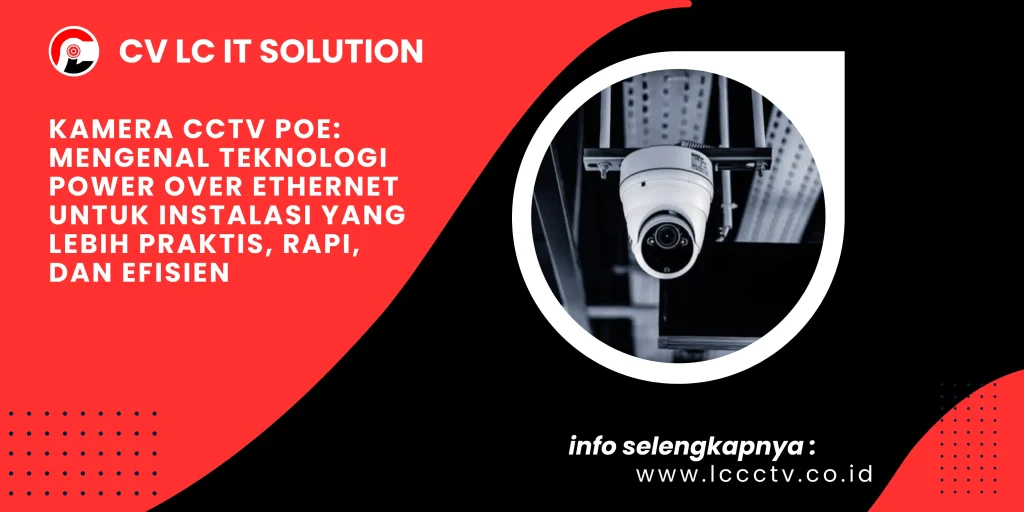 Kamera CCTV PoE: Mengenal Teknologi Power over Ethernet untuk Instalasi yang Lebih Praktis, Rapi, dan Efisien