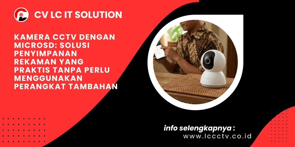 Kamera CCTV dengan MicroSD: Solusi Penyimpanan Rekaman yang Praktis Tanpa Perlu Menggunakan Perangkat Tambahan
