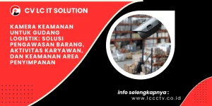 Kamera Keamanan untuk Gudang Logistik: Solusi Pengawasan Barang, Aktivitas Karyawan, dan Keamanan Area Penyimpanan