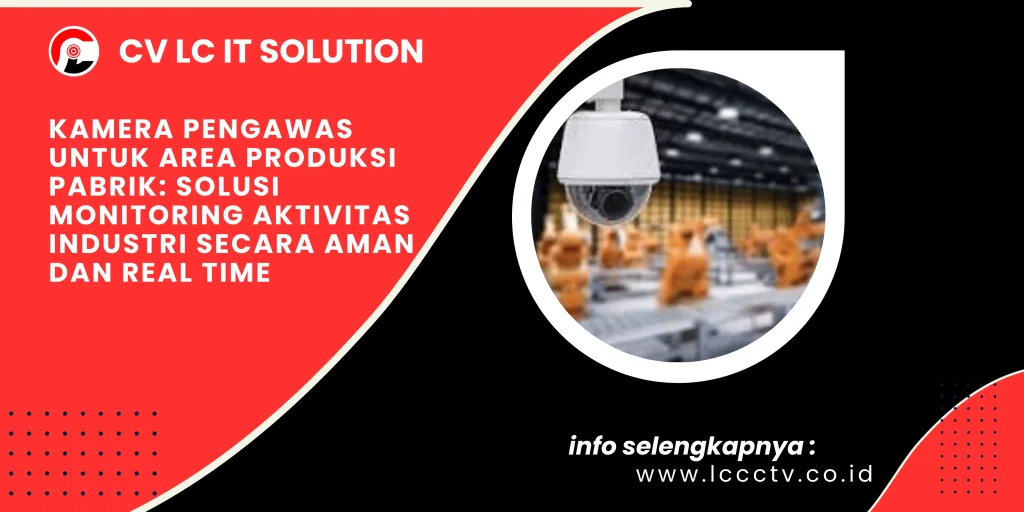 Kamera Pengawas untuk Area Produksi Pabrik: Solusi Monitoring Aktivitas Industri Secara Aman dan Real Time