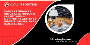 Kamera Pengawas untuk Area Produksi Pabrik: Solusi Monitoring Aktivitas Industri Secara Aman dan Real Time