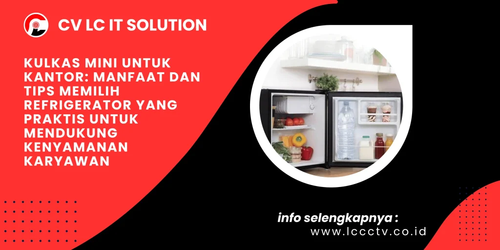 Kulkas Mini untuk Kantor: Manfaat dan Tips Memilih Refrigerator yang Praktis untuk Mendukung Kenyamanan Karyawan