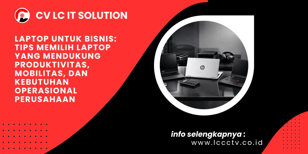Laptop untuk Bisnis: Tips Memilih Laptop yang Mendukung Produktivitas, Mobilitas, dan Kebutuhan Operasional Perusahaan