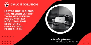 Laptop untuk Bisnis: Tips Memilih Laptop yang Mendukung Produktivitas, Mobilitas, dan Kebutuhan Operasional Perusahaan