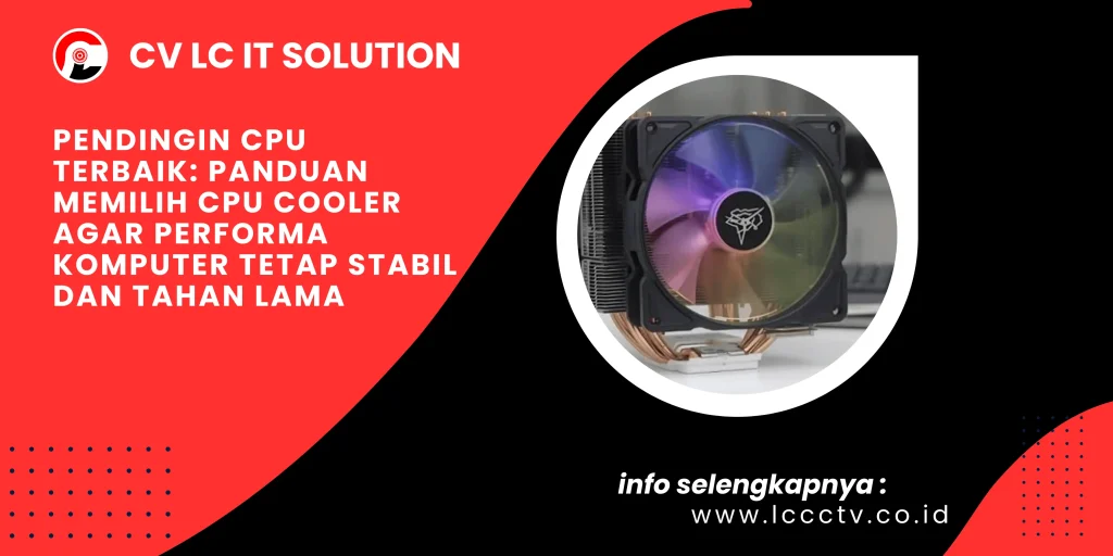 Pendingin CPU Terbaik: Panduan Memilih CPU Cooler agar Performa Komputer Tetap Stabil dan Tahan Lama