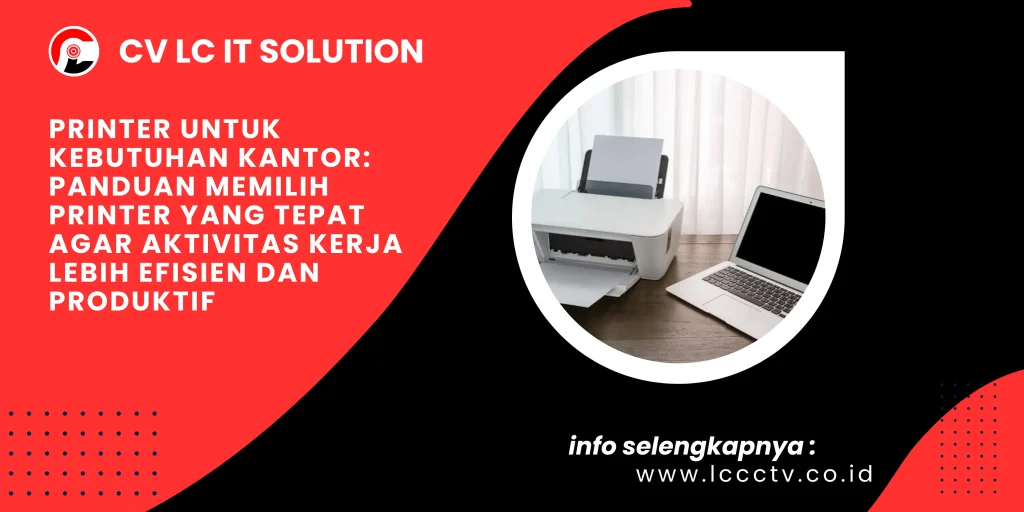 Printer untuk Kebutuhan Kantor: Panduan Memilih Printer yang Tepat agar Aktivitas Kerja Lebih Efisien dan Produktif