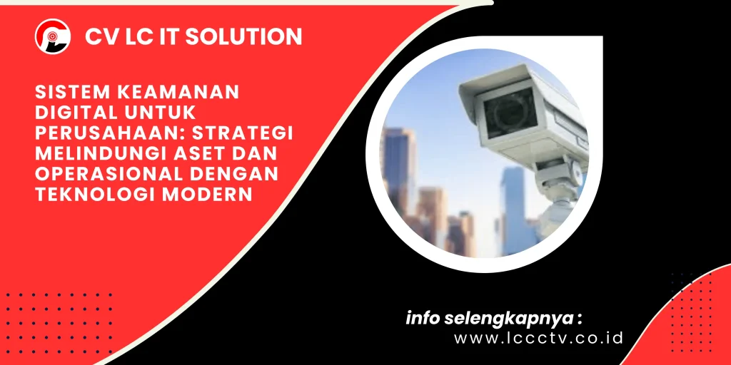 Sistem Keamanan Digital untuk Perusahaan: Strategi Melindungi Aset dan Operasional dengan Teknologi Modern