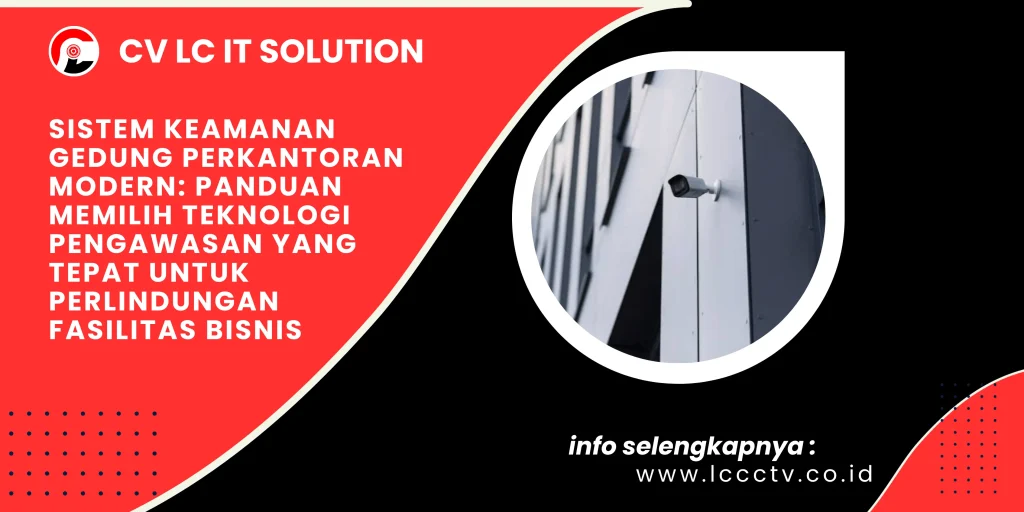 Sistem Keamanan Gedung Perkantoran Modern: Panduan Memilih Teknologi Pengawasan yang Tepat untuk Perlindungan Fasilitas Bisnis