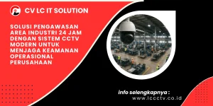 Solusi Pengawasan Area Industri 24 Jam dengan Sistem CCTV Modern untuk Menjaga Keamanan Operasional Perusahaan