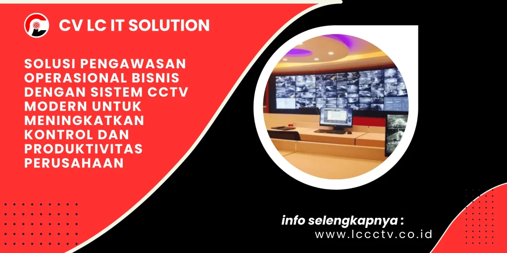 Solusi Pengawasan Operasional Bisnis dengan Sistem CCTV Modern untuk Meningkatkan Kontrol dan Produktivitas Perusahaan