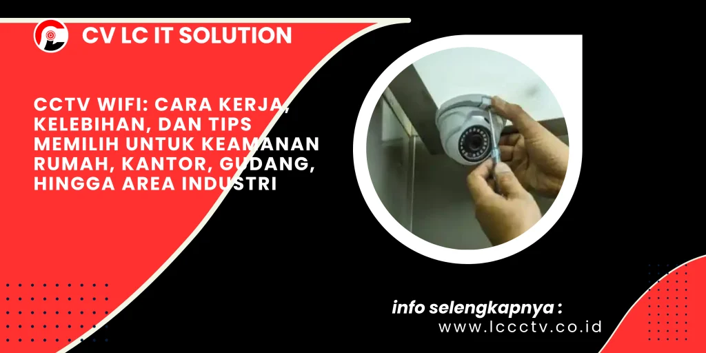 CCTV WiFi: Cara Kerja, Kelebihan, dan Tips Memilih untuk Keamanan Rumah, Kantor, Gudang, hingga Area Industri