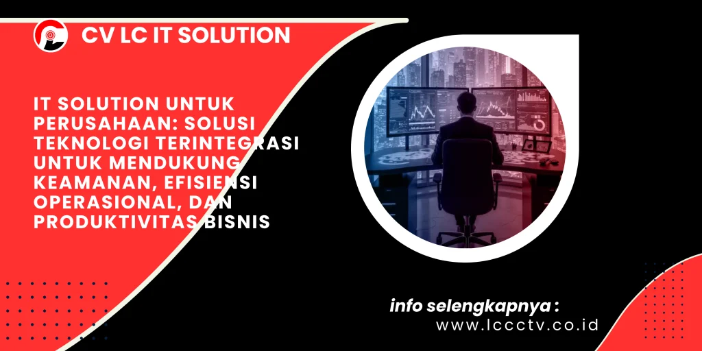 IT Solution untuk Perusahaan: Solusi Teknologi Terintegrasi untuk Mendukung Keamanan, Efisiensi Operasional, dan Produktivitas Bisnis