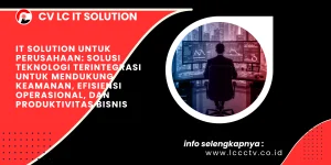 IT Solution untuk Perusahaan: Solusi Teknologi Terintegrasi untuk Mendukung Keamanan, Efisiensi Operasional, dan Produktivitas Bisnis