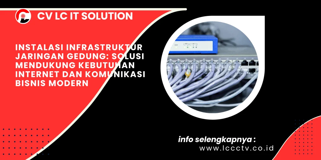 Instalasi Infrastruktur Jaringan Gedung: Solusi Mendukung Kebutuhan Internet dan Komunikasi Bisnis Modern