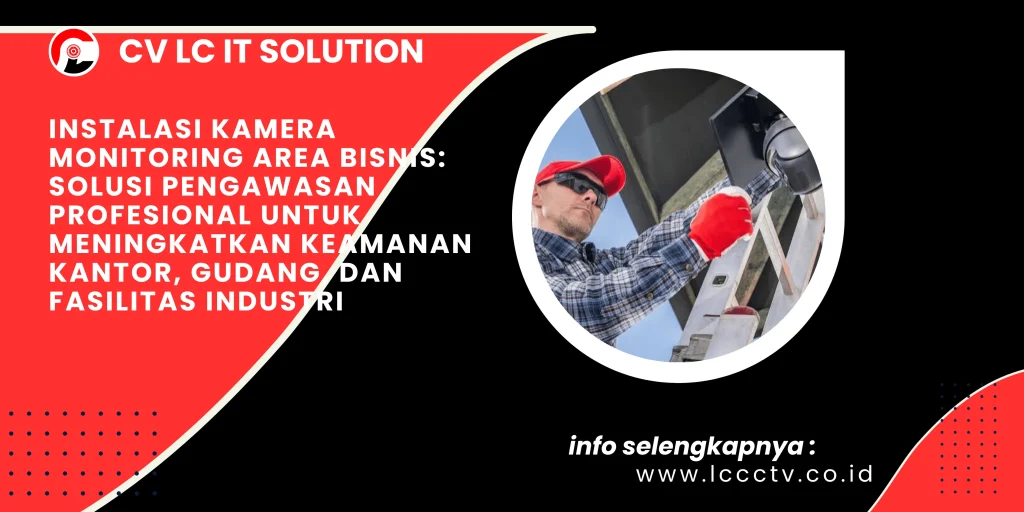 Instalasi Kamera Monitoring Area Bisnis: Solusi Pengawasan Profesional untuk Meningkatkan Keamanan Kantor, Gudang, dan Fasilitas Industri