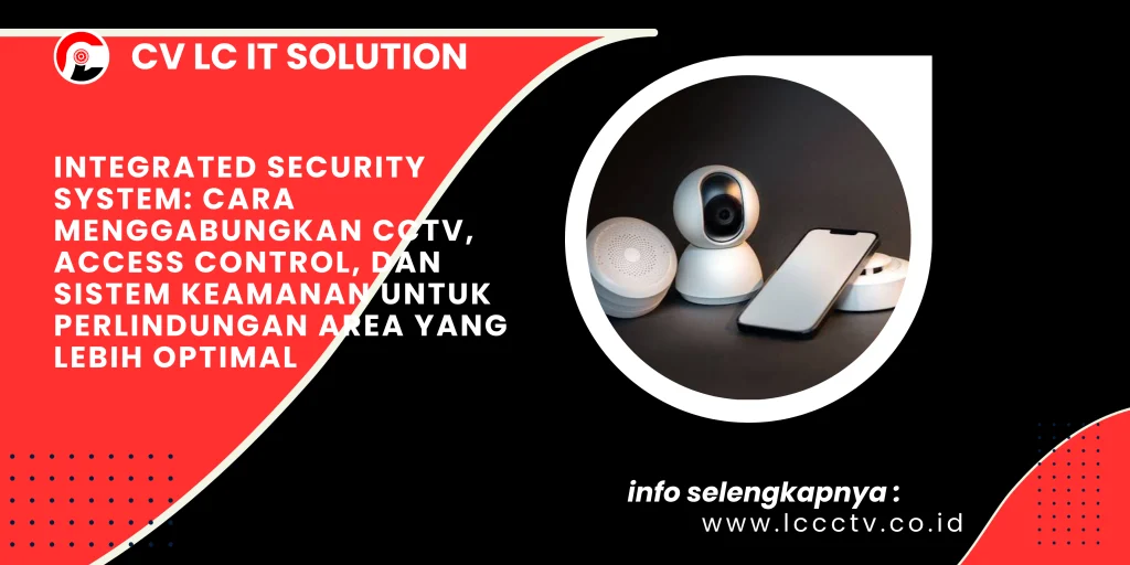Integrated Security System: Cara Menggabungkan CCTV, Access Control, dan Sistem Keamanan untuk Perlindungan Area yang Lebih Optimal