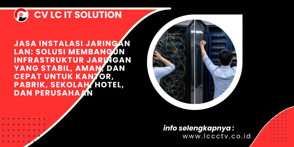 Jasa Instalasi Jaringan LAN: Solusi Membangun Infrastruktur Jaringan yang Stabil, Aman, dan Cepat untuk Kantor, Pabrik, Sekolah, Hotel, dan Perusahaan