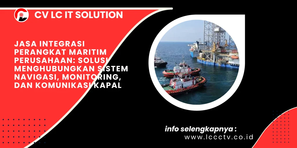 Jasa Integrasi Perangkat Maritim Perusahaan: Solusi Menghubungkan Sistem Navigasi, Monitoring, dan Komunikasi Kapal