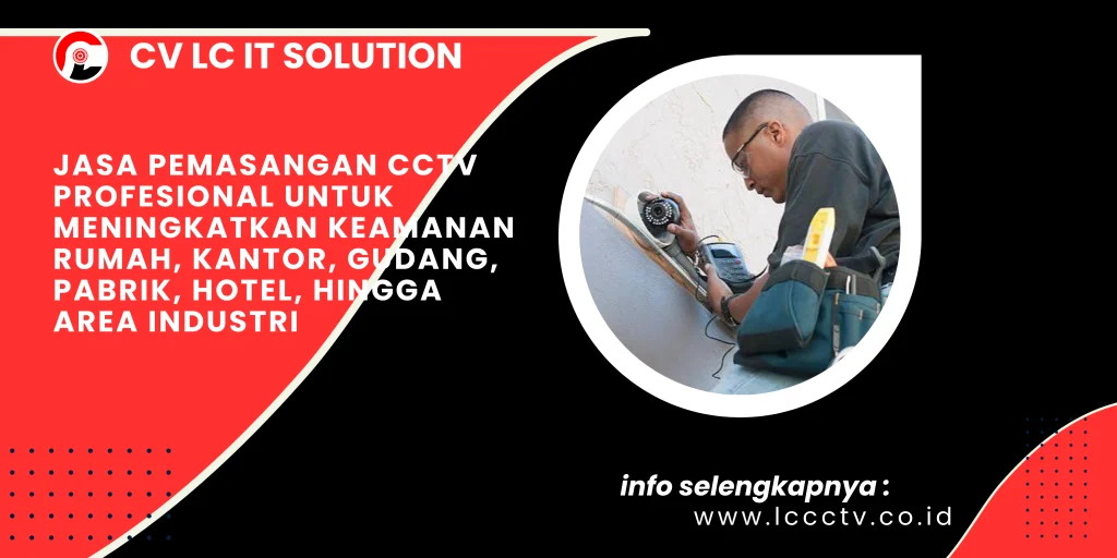 Jasa Pemasangan CCTV Profesional untuk Meningkatkan Keamanan Rumah, Kantor, Gudang, Pabrik, Hotel, hingga Area Industri