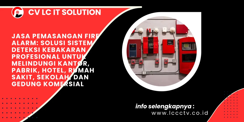 Jasa Pemasangan Fire Alarm: Solusi Sistem Deteksi Kebakaran Profesional untuk Melindungi Kantor, Pabrik, Hotel, Rumah Sakit, Sekolah, dan Gedung Komersial