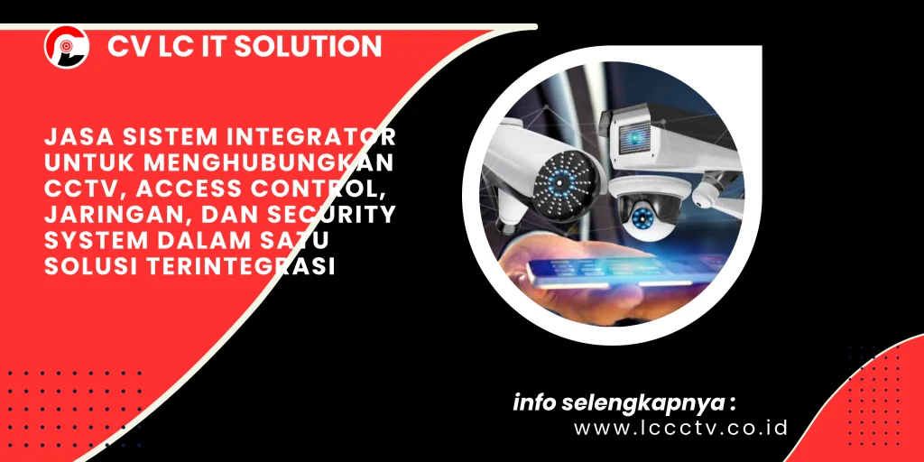 Jasa Sistem Integrator untuk Menghubungkan CCTV, Access Control, Jaringan, dan Security System dalam Satu Solusi Terintegrasi