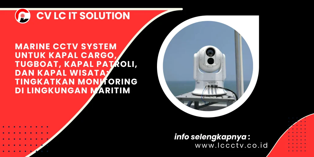 Marine CCTV System untuk Kapal Cargo, Tugboat, Kapal Patroli, dan Kapal Wisata: Tingkatkan Monitoring di Lingkungan Maritim