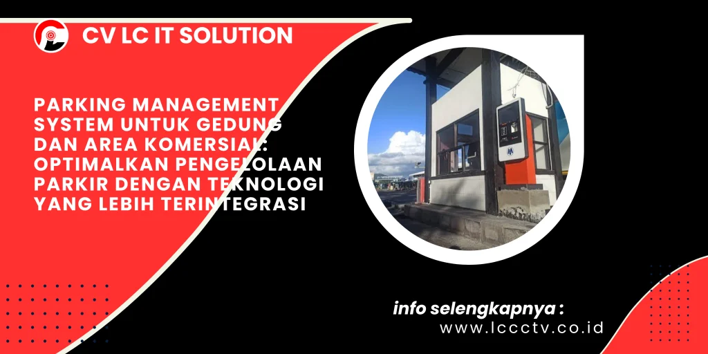 Parking Management System untuk Gedung dan Area Komersial: Optimalkan Pengelolaan Parkir dengan Teknologi yang Lebih Terintegrasi