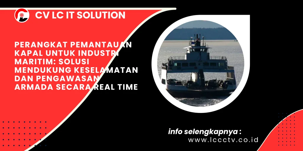 Perangkat Pemantauan Kapal untuk Industri Maritim: Solusi Mendukung Keselamatan dan Pengawasan Armada Secara Real Time