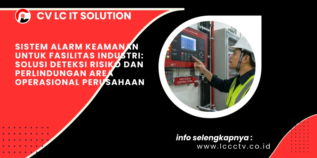 Sistem Alarm Keamanan untuk Fasilitas Industri: Solusi Deteksi Risiko dan Perlindungan Area Operasional Perusahaan