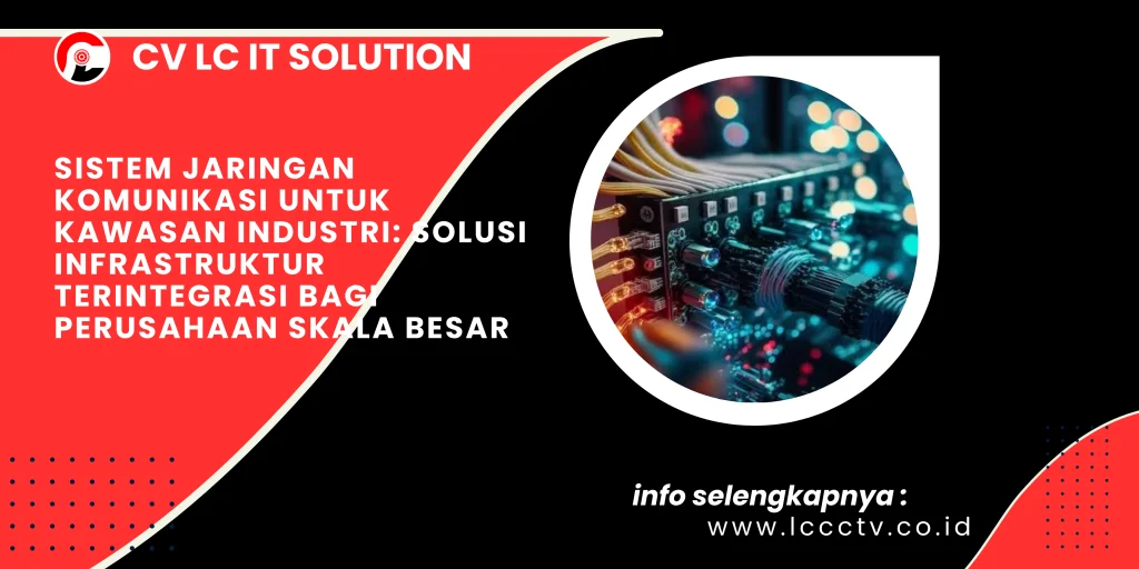 Sistem Jaringan Komunikasi untuk Kawasan Industri: Solusi Infrastruktur Terintegrasi bagi Perusahaan Skala Besar