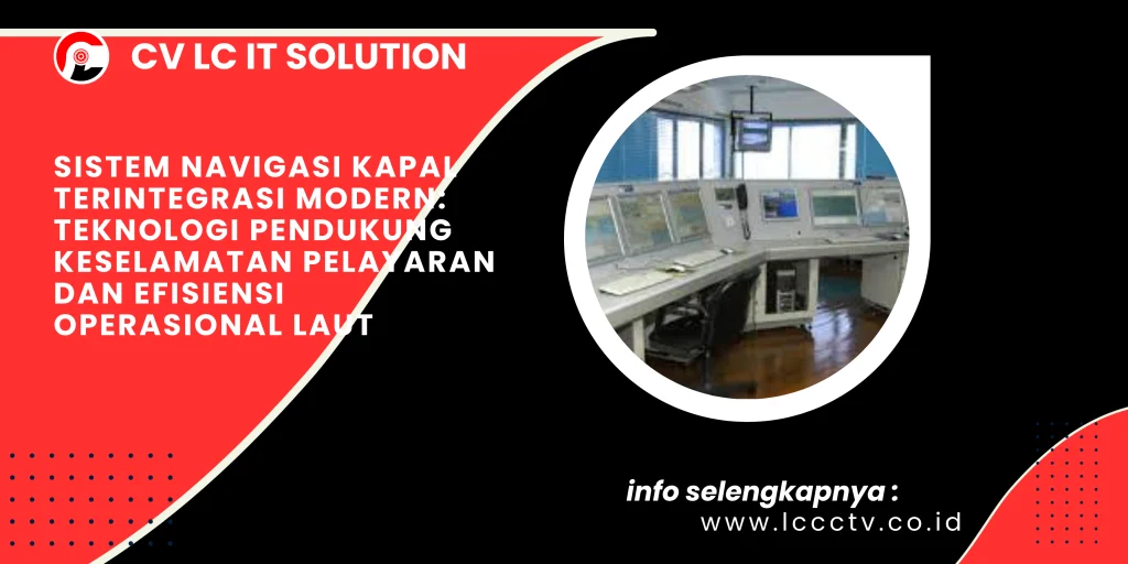 Sistem Navigasi Kapal Terintegrasi Modern: Teknologi Pendukung Keselamatan Pelayaran dan Efisiensi Operasional Laut
