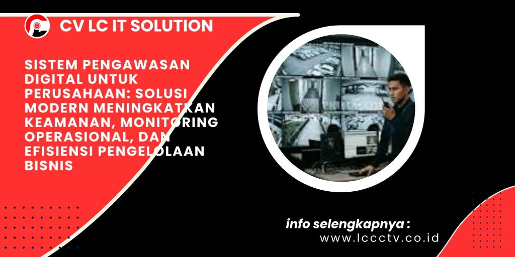 Sistem Pengawasan Digital untuk Perusahaan: Solusi Modern Meningkatkan Keamanan, Monitoring Operasional, dan Efisiensi Pengelolaan Bisnis