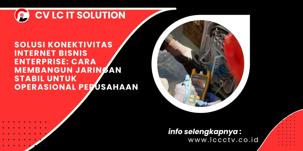 Solusi Konektivitas Internet Bisnis Enterprise: Cara Membangun Jaringan Stabil untuk Operasional Perusahaan