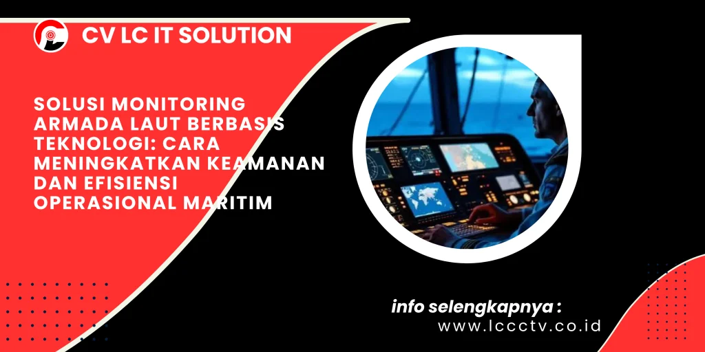 Solusi Monitoring Armada Laut Berbasis Teknologi: Cara Meningkatkan Keamanan dan Efisiensi Operasional Maritim