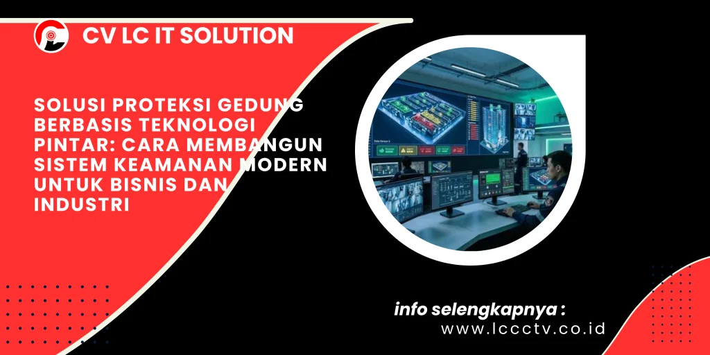 Solusi Proteksi Gedung Berbasis Teknologi Pintar: Cara Membangun Sistem Keamanan Modern untuk Bisnis dan Industri
