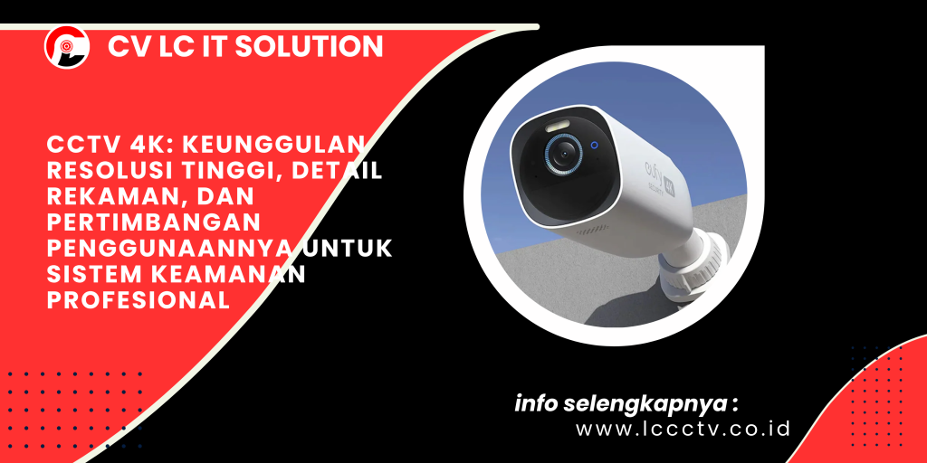 CCTV 4K_ Keunggulan Resolusi Tinggi, Detail Rekaman, dan Pertimbangan Penggunaannya untuk Sistem Keamanan Profesional