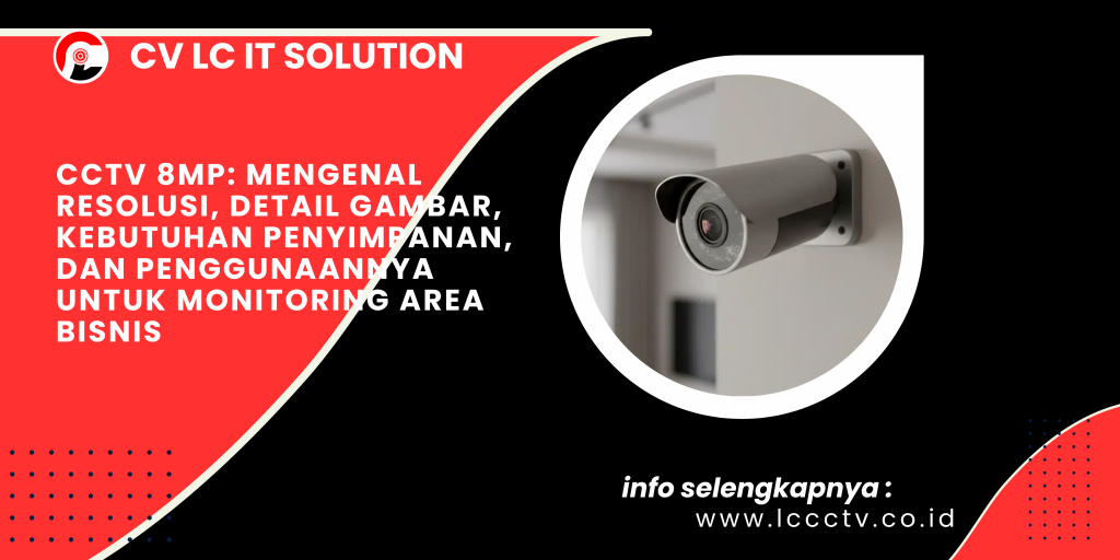 CCTV 8MP_ Mengenal Resolusi, Detail Gambar, Kebutuhan Penyimpanan, dan Penggunaannya untuk Monitoring Area Bisnis