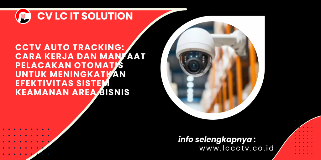 CCTV Auto Tracking_ Cara Kerja dan Manfaat Pelacakan Otomatis untuk Meningkatkan Efektivitas Sistem Keamanan Area Bisnis