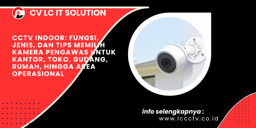 CCTV Indoor_ Fungsi, Jenis, dan Tips Memilih Kamera Pengawas untuk Kantor, Toko, Gudang, Rumah, hingga Area Operasional