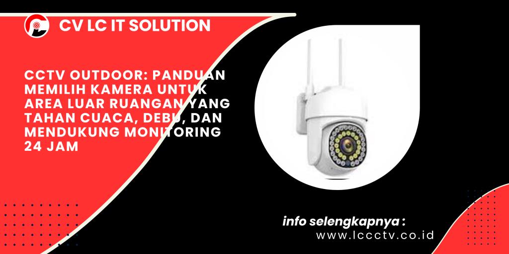 CCTV Outdoor_ Panduan Memilih Kamera untuk Area Luar Ruangan yang Tahan Cuaca, Debu, dan Mendukung Monitoring 24 Jam