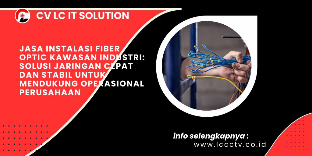 Jasa Instalasi Fiber Optic Kawasan Industri_ Solusi Jaringan Cepat dan Stabil untuk Mendukung Operasional Perusahaan