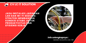 Jasa Instalasi Jaringan LAN dan Wi-Fi Gedung: Strategi Membangun Koneksi Stabil untuk Produktivitas dan Efisiensi Kerja